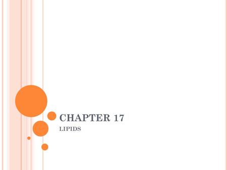 CHAPTER 17 LIPIDS. W HAT ARE LIPIDS ? Naturally occurring compounds that are soluble in nonpolar solvents, but not in water Examples include fats, oils,