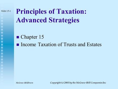 McGraw-Hill/Irwin Copyright (c) 2003 by the McGraw-Hill Companies Inc Principles of Taxation: Advanced Strategies Chapter 15 Income Taxation of Trusts.