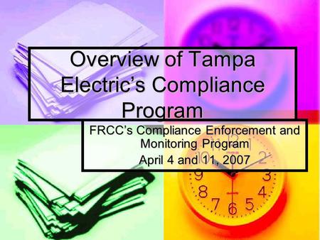 Overview of Tampa Electric’s Compliance Program FRCC’s Compliance Enforcement and Monitoring Program April 4 and 11, 2007.