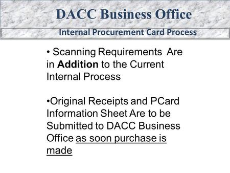 DACC Business Office Internal Procurement Card Process Scanning Requirements Are in Addition to the Current Internal Process Original Receipts and PCard.