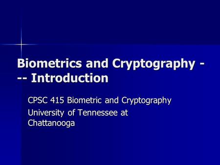 Biometrics and Cryptography - -- Introduction CPSC 415 Biometric and Cryptography University of Tennessee at Chattanooga.
