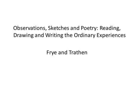 Observations, Sketches and Poetry: Reading, Drawing and Writing the Ordinary Experiences Frye and Trathen.