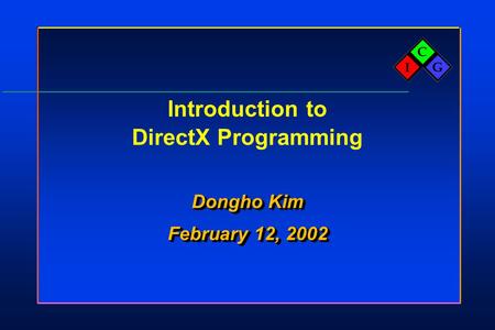 Introduction to DirectX Programming Dongho Kim February 12, 2002 Dongho Kim February 12, 2002.