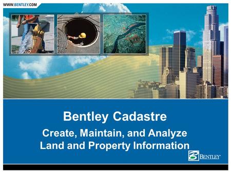 Create, Maintain, and Analyze Land and Property Information Bentley Cadastre.
