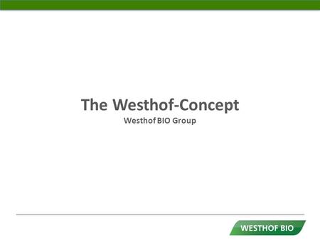 The Westhof-Concept Westhof BIO Group. Outline 1.Westhof today 2.Goals for a sustainable future 3.Sustainability strategy.