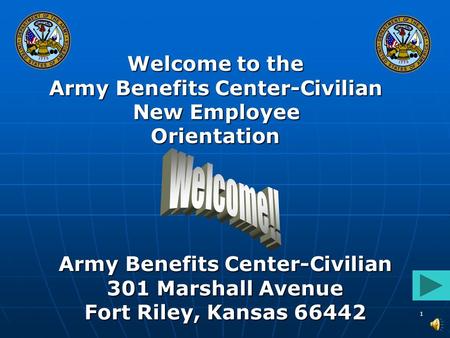 1 Army Benefits Center-Civilian 301 Marshall Avenue Fort Riley, Kansas 66442 Welcome to the Army Benefits Center-Civilian New Employee New EmployeeOrientation.
