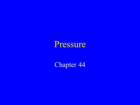 Pressure Chapter 44 What is Pressure? Pressure is the Force per unit Area Pressure = Force(N) Area(m 2 ) The unit of pressure is N/m 2 or the Pascal.