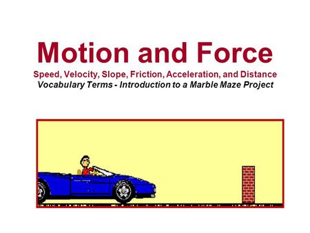 Motion and Force Speed, Velocity, Slope, Friction, Acceleration, and Distance Vocabulary Terms - Introduction to a Marble Maze Project.