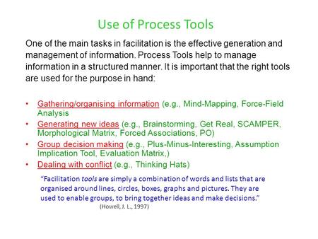 Use of Process Tools One of the main tasks in facilitation is the effective generation and management of information. Process Tools help to manage information.