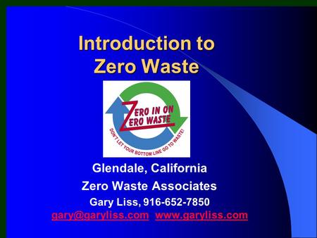 Introduction to Zero Waste Glendale, California Zero Waste Associates Gary Liss, 916-652-7850
