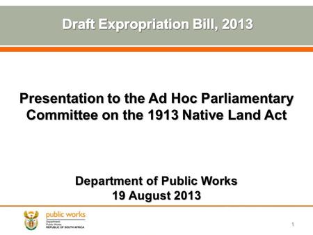 Presentation to the Ad Hoc Parliamentary Committee on the 1913 Native Land Act Department of Public Works 19 August 2013 1.