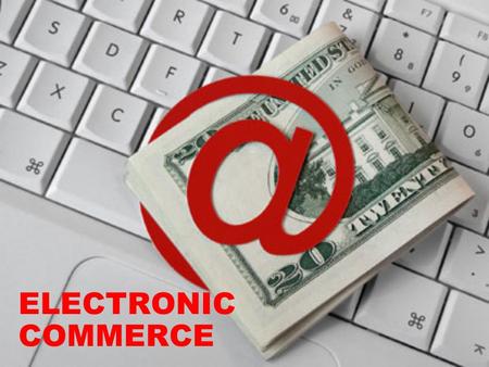 ELECTRONIC COMMERCE. CONTEXT: Definition of E-Commerce. History of E-Commerce. Advantages and Disadvantages of E-Commerce. Types of E-Commerce. E-Commerce.