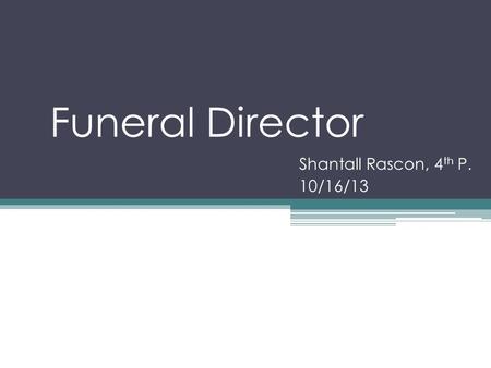 Funeral Director Shantall Rascon, 4 th P. 10/16/13.