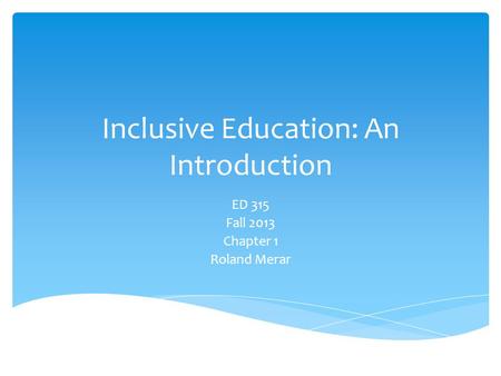 Inclusive Education: An Introduction ED 315 Fall 2013 Chapter 1 Roland Merar.
