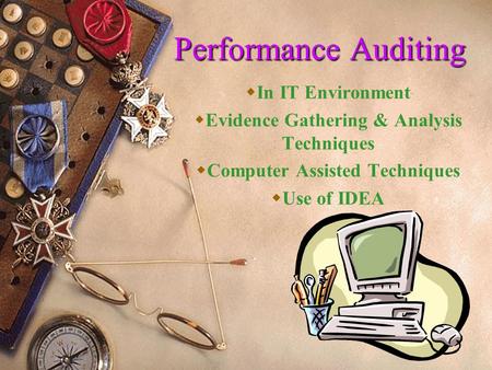1 Performance Auditing  In IT Environment  Evidence Gathering & Analysis Techniques  Computer Assisted Techniques  Use of IDEA.