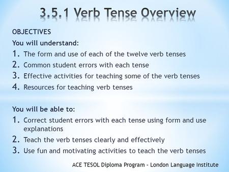 3.5.1 Verb Tense Overview OBJECTIVES You will understand: