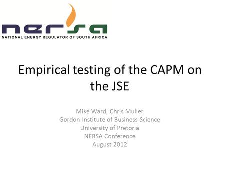 Empirical testing of the CAPM on the JSE Mike Ward, Chris Muller Gordon Institute of Business Science University of Pretoria NERSA Conference August 2012.