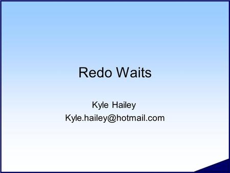 Redo Waits Kyle Hailey #.2 Copyright 2006 Kyle Hailey Log File Waits  Redo is written to disk when  User commits  Log Buffer.