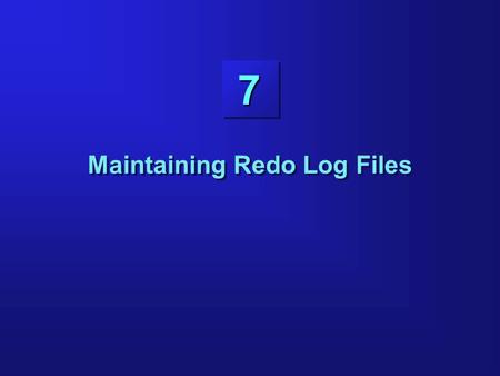 7 Maintaining Redo Log Files. 7-2 Objectives Explaining the use of online redo log files Obtaining log and archive information Controlling log switches.