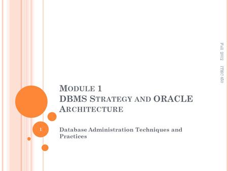 M ODULE 1 DBMS S TRATEGY AND ORACLE A RCHITECTURE Database Administration Techniques and Practices 1 ITEC 450 Fall 2012.