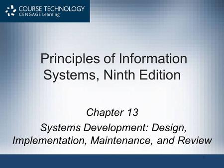 1 Principles of Information Systems, Ninth Edition Chapter 13 Systems Development: Design, Implementation, Maintenance, and Review.