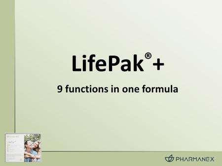 LifePak ® + 9 functions in one formula. ONE Product for Europe Simplified story for EMEA business.