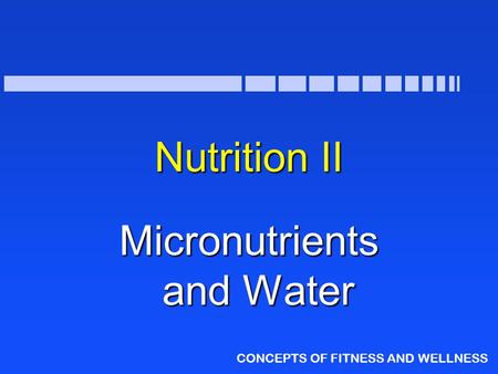 CONCEPTS OF FITNESS AND WELLNESS Nutrition II Micronutrients and Water.