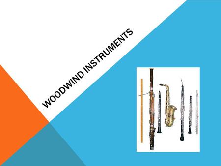 WOODWIND INSTRUMENTS. INSTRUMENTS Piccolo Flute Oboe Clarinet Bassoon Cor Anglais.