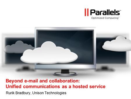 Beyond e-mail and collaboration: Unified communications as a hosted service Rurik Bradbury, Unison Technologies.