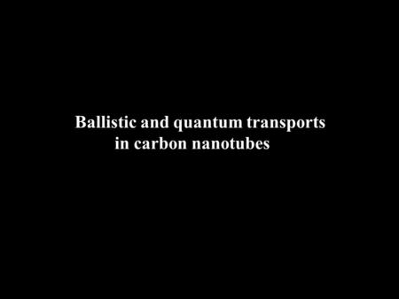Ballistic and quantum transports in carbon nanotubes.