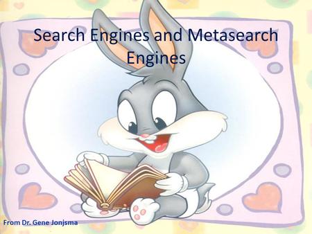 Search Engines and Metasearch Engines From Dr. Gene Jonjsma.