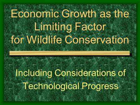 Economic Growth as the Limiting Factor for Wildlife Conservation Including Considerations of Technological Progress.