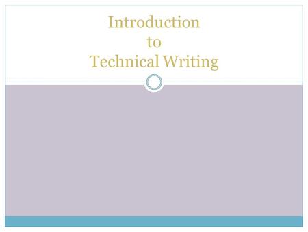 Introduction to Technical Writing. Why Technical Writing? In industry, 20-40% of your time will be writing Career advancement People judge by communication.