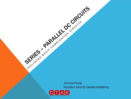 SERIES – PARALLEL DC CIRCUITS INCLUDING BASIC COMBINATION CIRCUITS Jimmie Fouts Houston County Career Academy.