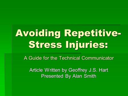 Avoiding Repetitive- Stress Injuries: A Guide for the Technical Communicator Article Written by Geoffrey J.S. Hart Presented By Alan Smith.