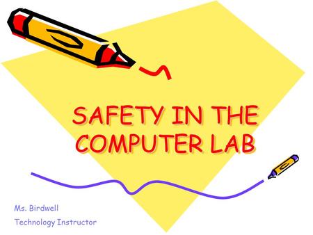 SAFETY IN THE COMPUTER LAB Ms. Birdwell Technology Instructor.