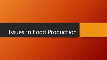 Issues in Food Production. Take notes related to these issues and write down at least one example of each: Ethical Treatment of Animals Lands Use Soil.