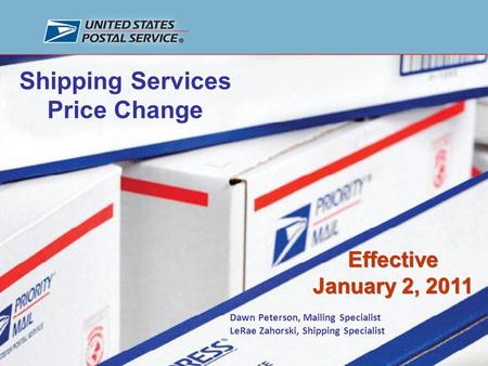 Prepared by Pricing Implementation, U.S. Postal Service January 2, 2011 Shipping Services Price Change 1 Effective January 2, 2011 Effective January 2,