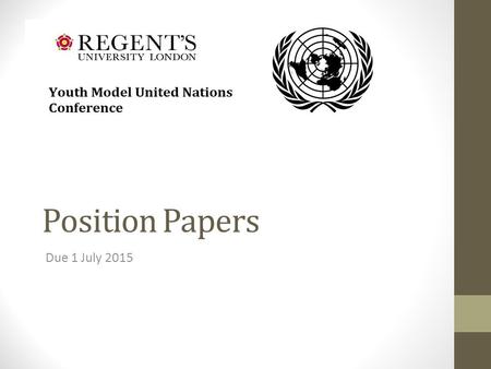 Position Papers Due 1 July 2015. Purpose 1.State the policy and views of your country on the committee topic Where do you stand, broadly, on the topics.
