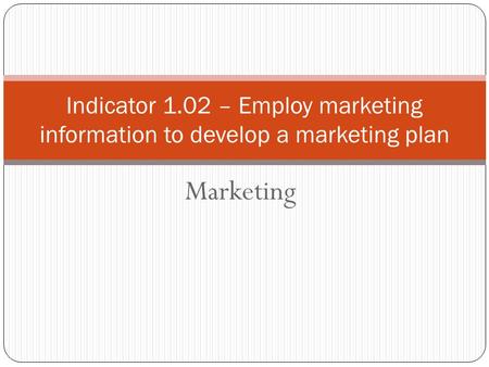 Marketing Indicator 1.02 – Employ marketing information to develop a marketing plan.