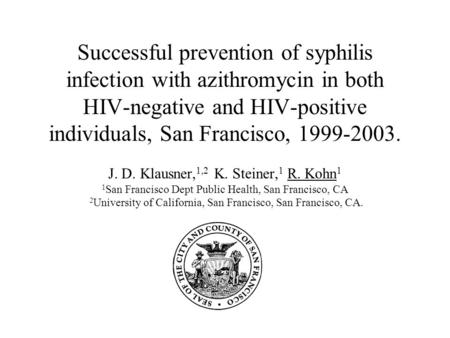 Successful prevention of syphilis infection with azithromycin in both HIV-negative and HIV-positive individuals, San Francisco, 1999-2003. J. D. Klausner,