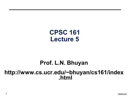 .1 1999©UCB CPSC 161 Lecture 5 Prof. L.N. Bhuyan