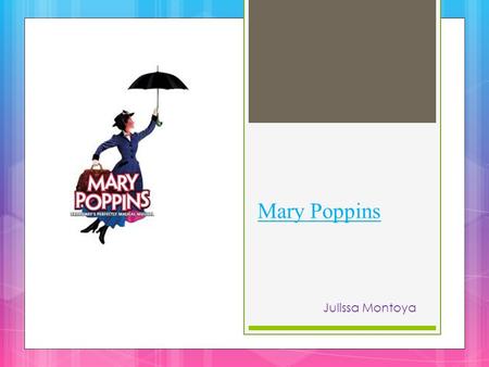 Mary Poppins Julissa Montoya. What is Mary Poppins thesis statement  A good spoonful of magic makes the nanny.