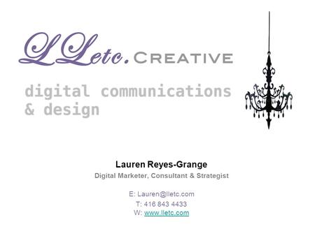 Lauren Reyes-Grange Digital Marketer, Consultant & Strategist E: T: 416 843 4433 W: