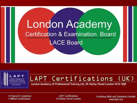 Certifying Skills and Standards Globally www.lapt.org 15 Years/32 Countries/ 1 Million Certifications LAPT Certifications 29 Harley Street London LAPT.