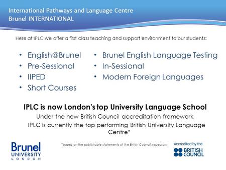 International Pathways and Language Centre Brunel INTERNATIONAL IPLC is now London's top University Language School Under the new British Council accreditation.