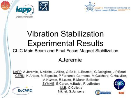 Vibration Stabilization Experimental Results CLIC Main Beam and Final Focus Magnet Stabilization A.Jeremie LAPP: A.Jeremie, S.Vilalte, J.Allibe, G.Balik,