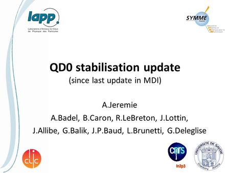 QD0 stabilisation update (since last update in MDI) A.Jeremie A.Badel, B.Caron, R.LeBreton, J.Lottin, J.Allibe, G.Balik, J.P.Baud, L.Brunetti, G.Deleglise.
