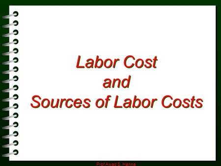 Prof Awad S. Hanna Labor Cost and Sources of Labor Costs.