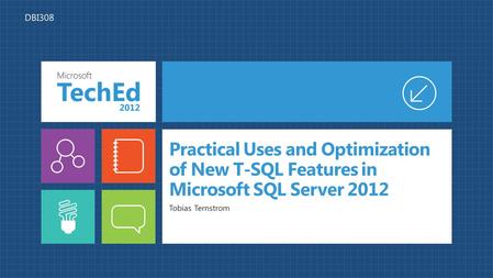 Practical Uses and Optimization of New T-SQL Features in Microsoft SQL Server 2012 Tobias Ternstrom DBI308.
